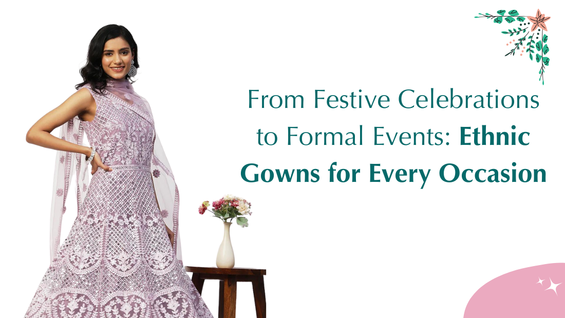 From Festive Celebrations to Formal Events: Ethnic Gowns for Every Occasion - PepaBai