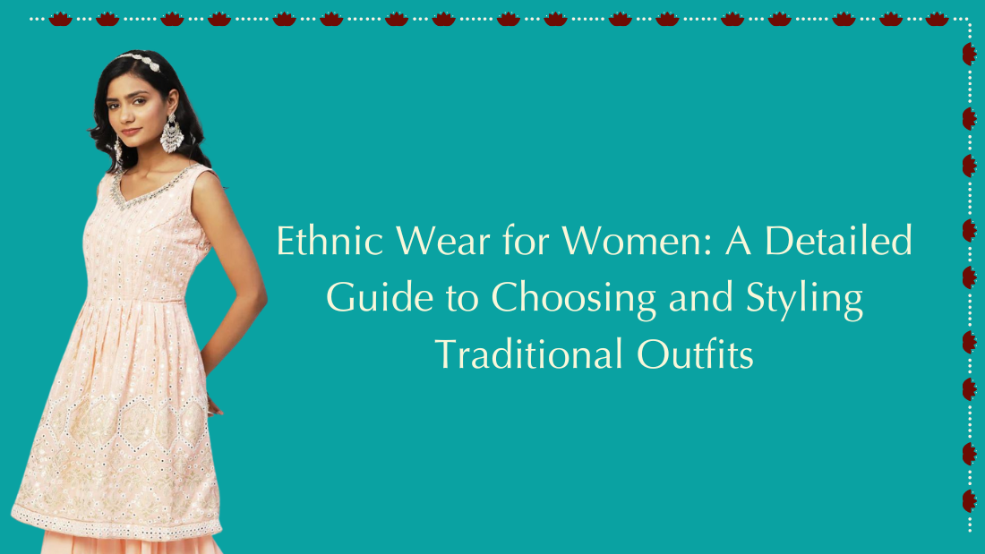 Ethnic Wear for Women: A Detailed Guide to Choosing and Styling Traditional Outfits - PepaBai