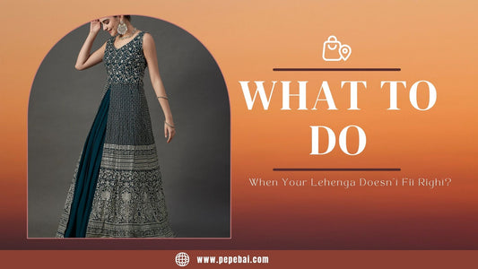 What to Do When Your Lehenga Doesn't Fit Right - PepaBai